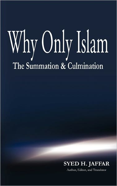 Cover for Syed H. Jaffar · Why Only Islam: the Summation &amp; Culmination (Hardcover Book) (2010)