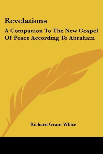 Revelations: a Companion to the New Gospel of Peace According to Abraham - Richard Grant White - Books - Kessinger Publishing, LLC - 9781432676025 - June 1, 2007