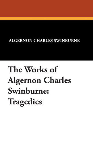 Cover for Algernon Charles Swinburne · The Works of Algernon Charles Swinburne: Tragedies (Pocketbok) (2024)