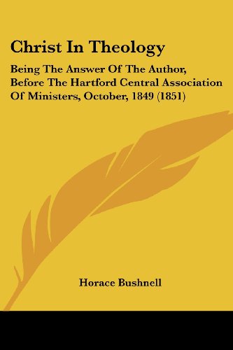 Cover for Horace Bushnell · Christ in Theology: Being the Answer of the Author, Before the Hartford Central Association of Ministers, October, 1849 (1851) (Paperback Book) (2008)