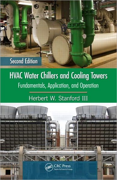 Cover for Stanford III, Herbert W. (Stanford White Associates, Morehead City, North Carolina, USA) · HVAC Water Chillers and Cooling Towers: Fundamentals, Application, and Operation, Second Edition - Mechanical Engineering (Hardcover Book) (2011)