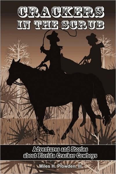 Cover for Miles H. Plowden III · Crackers in the Scrub: Adventures and Stories About Florida's Cracker Cowboys (Hardcover Book) (2009)