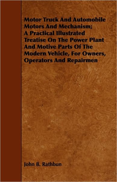 Cover for John B Rathbun · Motor Truck and Automobile Motors and Mechanism; a Practical Illustrated Treatise on the Power Plant and Motive Parts of the Modern Vehicle, for Owner (Paperback Book) (2008)