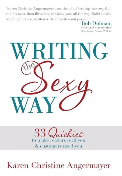 Cover for Karen Christine Angermayer · Writing the Sexy Way: 33 Quickies to Make Readers Read You and Customers Need You (Hardcover Book) (2013)