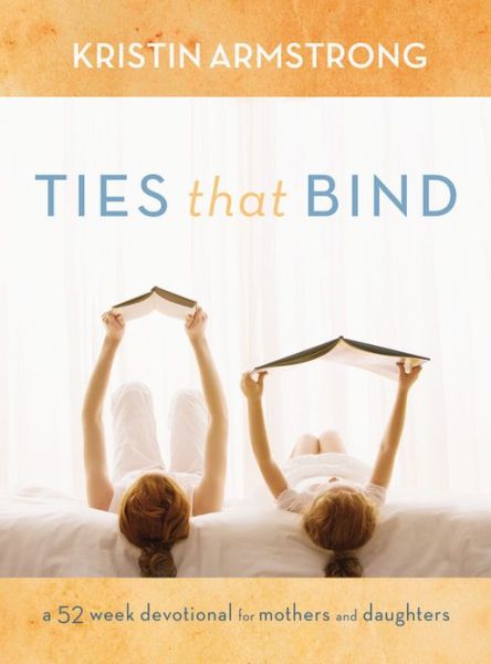 Cover for Kristin Armstrong · Ties That Bind: A 52-Week Devotional for Mothers and Daughters (Hardcover Book) (2013)