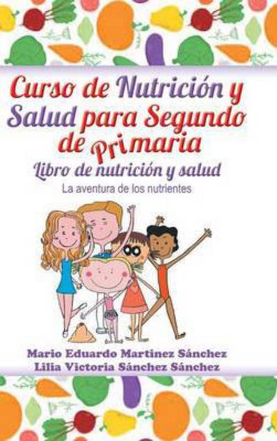 Curso De Nutricion Y Salud Para Segundo De Primaria - Mario E Martinez - Books - Palibrio - 9781463395025 - November 25, 2014