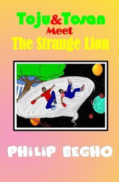 Toju & Tosan Meet the Strange Lion: Bible Land Series - Philip Begho - Books - Createspace - 9781463621025 - June 20, 2011