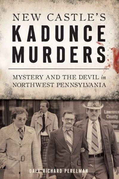 New Castle's Kadunce Murders - Dale Richard Perelman - Książki - Arcadia Publishing - 9781467144025 - 18 listopada 2019
