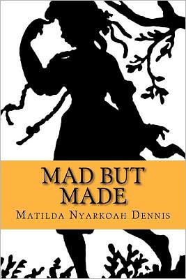 Cover for Matilda Nyarkoah Dennis · Mad but Made (Paperback Book) (2012)