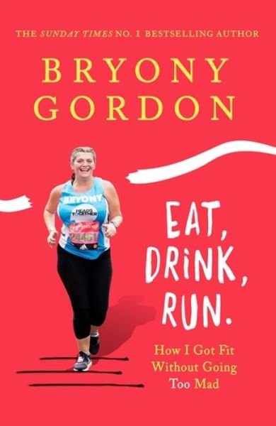 Cover for Bryony Gordon · Eat, Drink, Run.: How I Got Fit Without Going Too Mad (Hardcover Book) (2019)