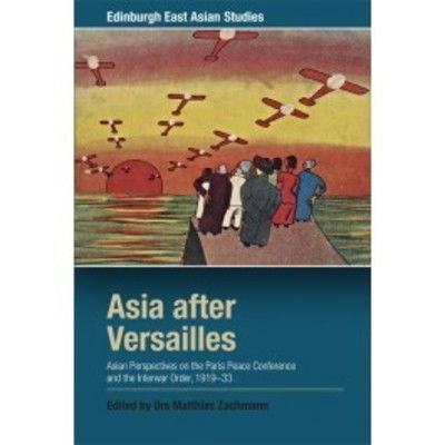 Cover for Urs Matthias Zachmann · Asia After Versailles: Asian Perspectives on the Paris Peace Conference and the Interwar Order, 1919-33 - Edinburgh East Asian Studies (Paperback Book) (2018)
