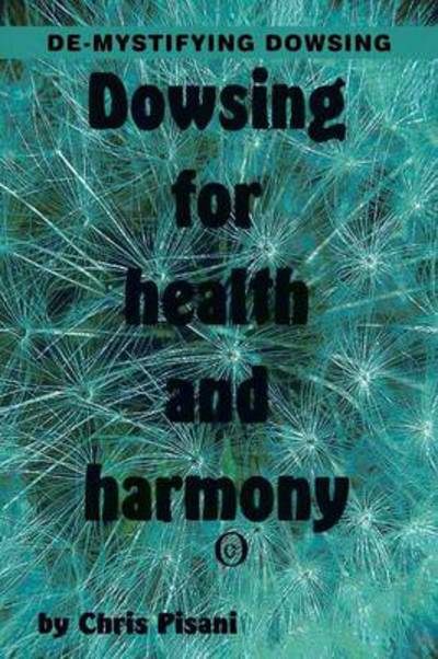 Cover for Chris Pisani · Dowsing for Health &amp; Harmony: De-mystifying Dowsing (Taschenbuch) (2013)