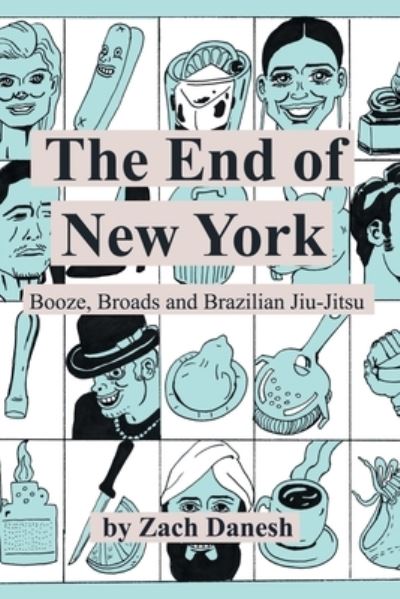 Cover for Zach Danesh · The End of New York: Booze, Broads and Brazilian Jiu-Jitsu (Paperback Book) (2018)