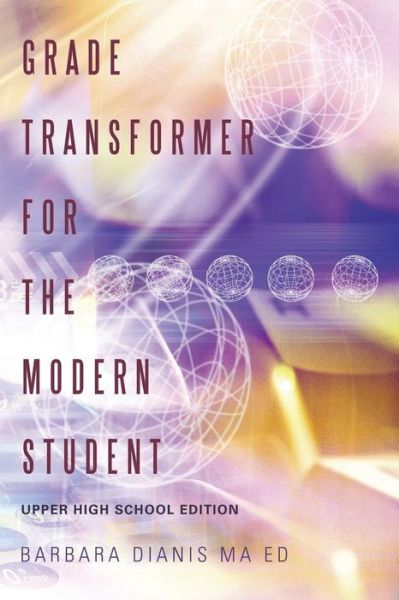 Cover for Barbara Dianis Ma Ed · Grade Transformer for the Modern Student: Upper High School Edition (Paperback Book) (2014)