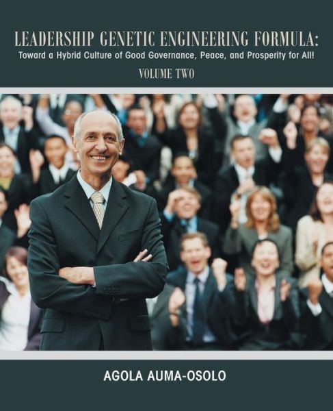 Cover for Agola Auma-osolo · Leadership Genetic Engineering Formula: Toward a Hybrid Culture of Good Governance, Peace, and Prosperity for All! Volume Two (Pocketbok) (2013)