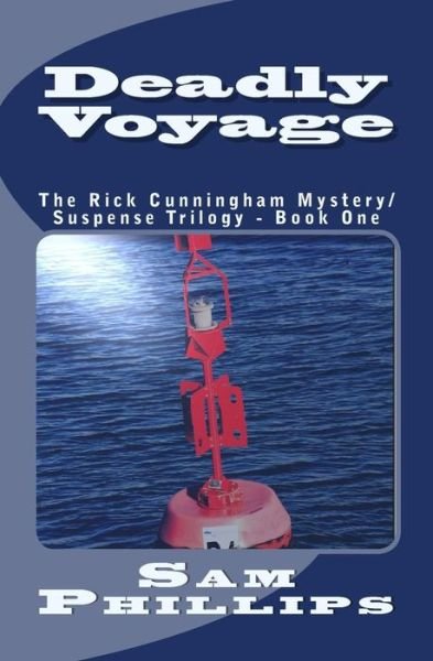 Deadly Voyage: the Rick Cunningham Mystery / Suspense Trilogy - Book One - Sam Phillips - Books - Createspace - 9781492216025 - July 1, 2011