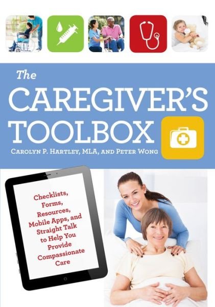 Cover for Carolyn P. Hartley · The Caregiver's Toolbox: Checklists, Forms, Resources, Mobile Apps, and Straight Talk to Help You Provide Compassionate Care (Taschenbuch) (2015)