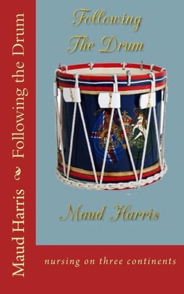 Cover for Maud Harris · Following the Drum: Nursing on Three Continents (Paperback Book) (2013)