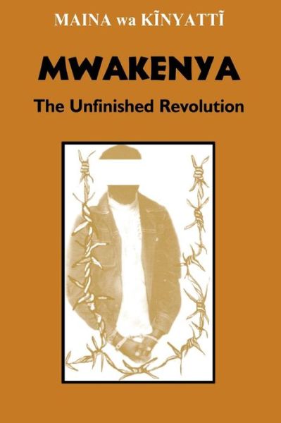 Cover for Maina Wa Kinyatti · Mwakenya: the Unfinished Revolution (Paperback Book) (2014)