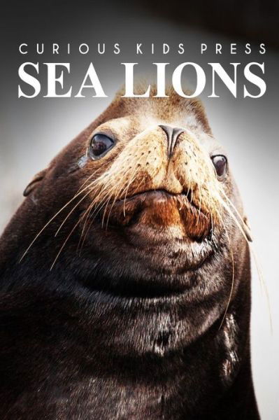 Cover for Curious Kids Press · Sea Lion - Curious Kids Press: Kids Book About Animals and Wildlife, Children's Books 4-6 (Paperback Book) (2014)