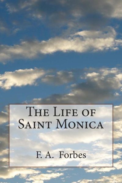 Cover for F. A. Forbes · The Life of Saint Monica (Paperback Book) (2014)
