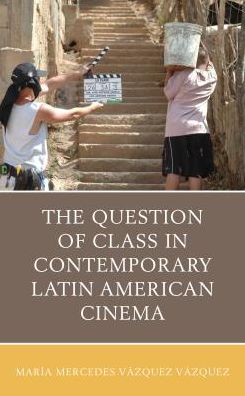 Cover for Maria Mercedes Vazquez Vazquez · The Question of Class in Contemporary Latin American Cinema (Hardcover Book) (2018)