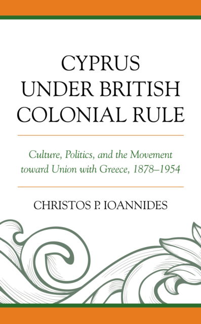 Cover for Christos P. Ioannides · Cyprus under British Colonial Rule: Culture, Politics, and the Movement toward Union with Greece, 1878–1954 (Hardcover Book) (2018)