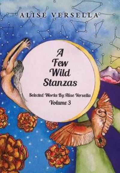 A Few Wild Stanzas: Poems by Alise Versella Volume 3 - Alise Versella - Books - Xlibris Corporation - 9781499077025 - October 23, 2014