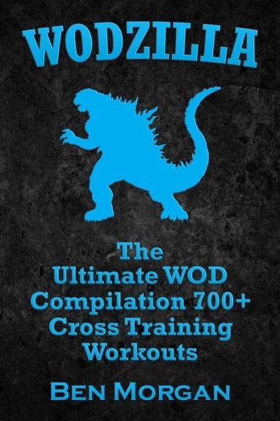 Cover for Ben Morgan · Wodzilla: the Ultimate Wod Compilation 700+ Cross Training Workouts (Paperback Book) (2014)