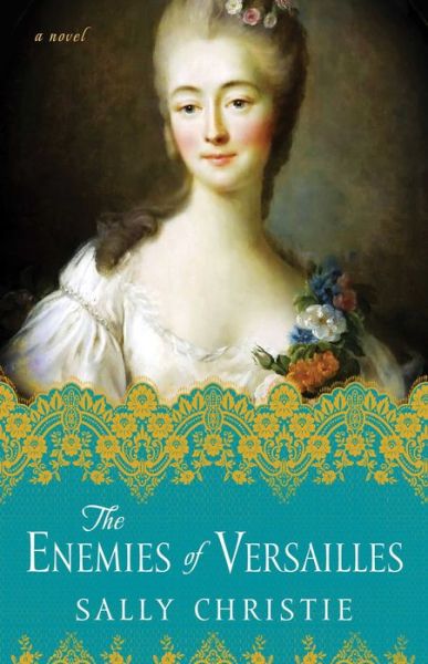 Cover for Sally Christie · The Enemies of Versailles: A Novel - The Mistresses of Versailles Trilogy (Taschenbuch) (2017)