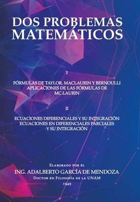 Cover for Ing. Adalberto García de Mendoza · Dos Problemas Matemáticos : I Fórmulas De Taylor, Maclaurin Y Bernoulli Aplicaciones De Las Fórmulas De Mc.Laurin Ii Ecuaciones Diferenciales Parciales Y Su Integración (Inbunden Bok) (2020)