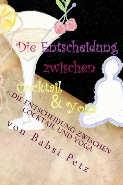 Cover for Babsi Petz · Die Entscheidung Zwischen Cocktail Und Yoga (Paperback Bog) (2014)