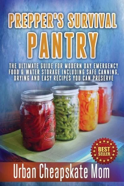 Cover for Urban Cheapskate Mom · Prepper's Survival Pantry: the Ultimate How to Guide for Modern Day Emergency Food &amp; Water Storage Including Safe Canning, Drying and Easy Recipe (Paperback Book) (2015)
