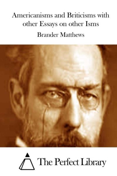 Americanisms and Briticisms with Other Essays on Other Isms - Brander Matthews - Książki - Createspace - 9781512118025 - 8 maja 2015