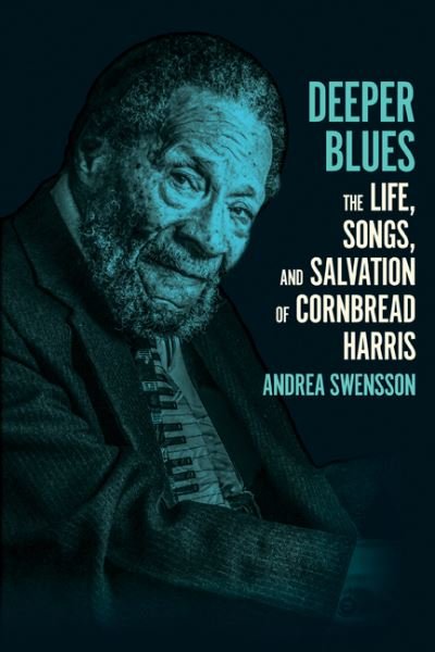Cover for Andrea Swensson · Deeper Blues: The Life, Songs, and Salvation of Cornbread Harris (Innbunden bok) (2024)