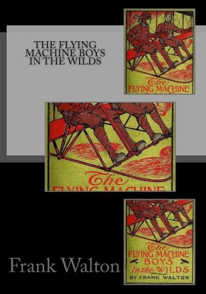 The Flying Machine Boys in the Wilds - Frank Walton - Bücher - Createspace Independent Publishing Platf - 9781518781025 - 25. Oktober 2015