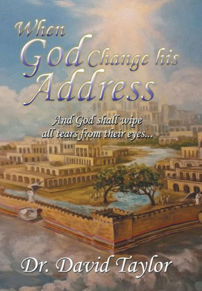 Cover for David Taylor · When God Change His Address : And God Shall Wipe All Tears from Their Eyes . . . (Inbunden Bok) (2016)