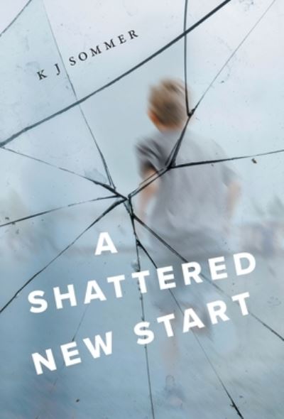 Cover for K J Sommer · A Shattered New Start (Hardcover Book) (2019)