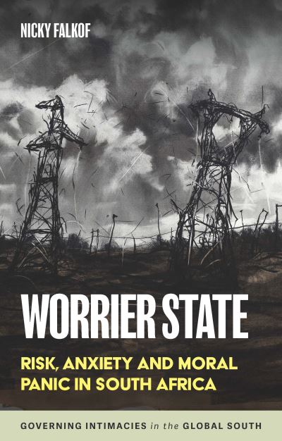 Cover for Nicky Falkof · Worrier State: Risk, Anxiety and Moral Panic in South Africa - Governing Intimacies in the Global South (Hardcover Book) (2022)