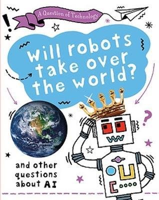 A Question of Technology: Will Robots Take Over the World?: And other questions about AI - A Question of Technology - Clive Gifford - Bøker - Hachette Children's Group - 9781526320025 - 12. oktober 2023