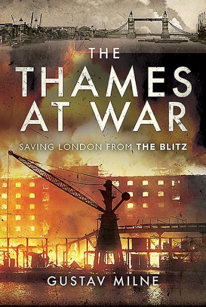 Cover for Gustav Milne · The Thames at War: Saving London From the Blitz (Hardcover Book) (2020)