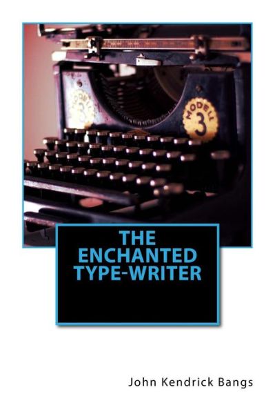 The Enchanted Type-Writer - John Kendrick Bangs - Kirjat - Createspace Independent Publishing Platf - 9781535483025 - sunnuntai 24. heinäkuuta 2016