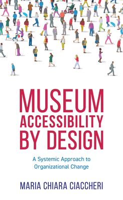 Cover for Maria Chiara Ciaccheri · Museum Accessibility by Design: A Systemic Approach to Organizational Change - American Alliance of Museums (Hardcover Book) (2022)