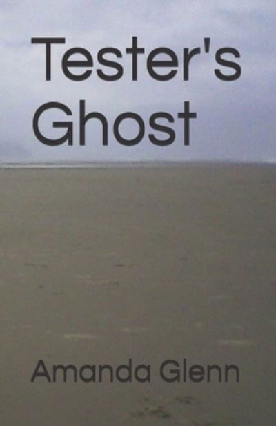 Tester's Ghost - Amanda Glenn - Books - Createspace Independent Publishing Platf - 9781542933025 - February 14, 2017