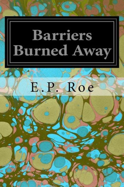 Barriers Burned Away - E. P. Roe - Bøger - CreateSpace Independent Publishing Platf - 9781545099025 - 2. april 2017