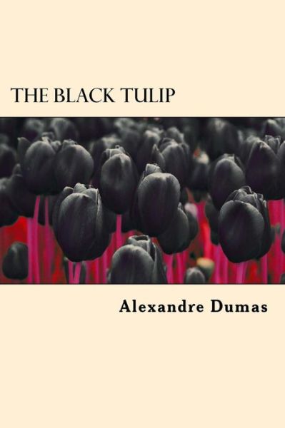 The Black Tulip - Alexandre Dumas - Books - Createspace Independent Publishing Platf - 9781546810025 - May 20, 2017