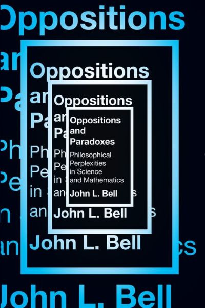 Cover for John L. Bell · Opposition and Paradoxes: Philosophical Perplexities in Science and Mathematics (Paperback Book) (2016)