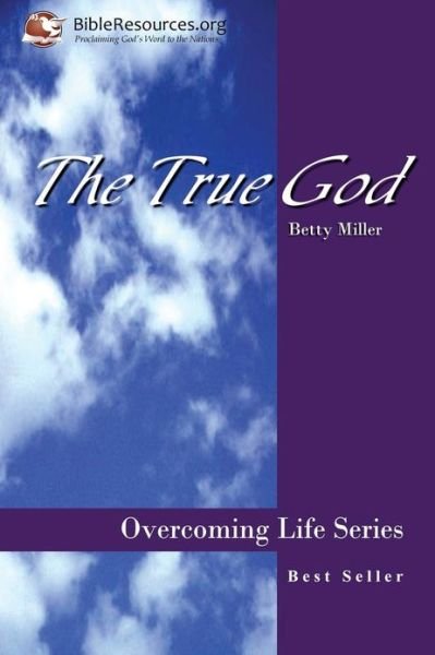 The True God - Betty Miller - Books - Christ Unlimited Ministries, Inc. - 9781571490025 - October 1, 2003