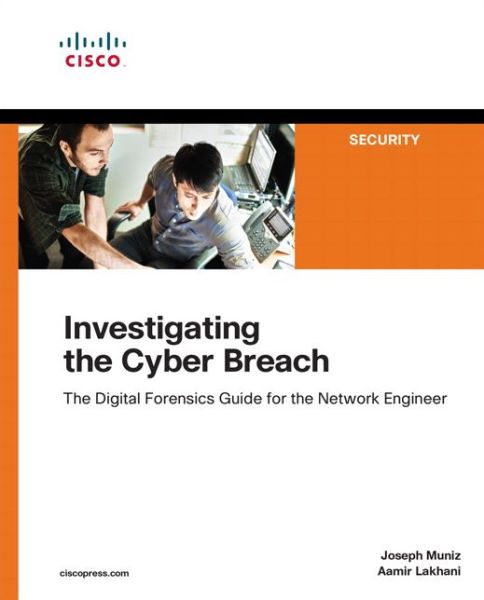 Investigating the Cyber Breach: The Digital Forensics Guide for the Network Engineer - Joseph Muniz - Books - Pearson Education (US) - 9781587145025 - October 2, 2018