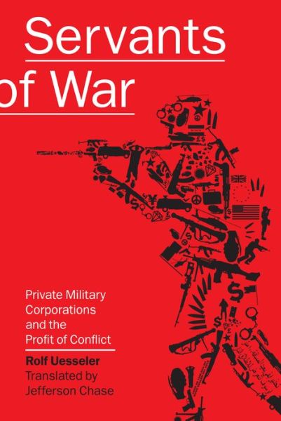 Cover for Rolf Uesseler · Servants of War: Private Military Corporations and the Profit of Conflict (Paperback Book) (2008)